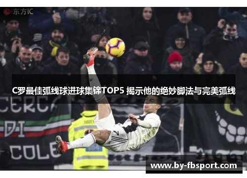 C罗最佳弧线球进球集锦TOP5 揭示他的绝妙脚法与完美弧线