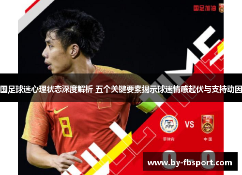 国足球迷心理状态深度解析 五个关键要素揭示球迷情感起伏与支持动因