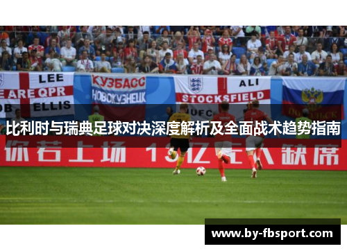 比利时与瑞典足球对决深度解析及全面战术趋势指南