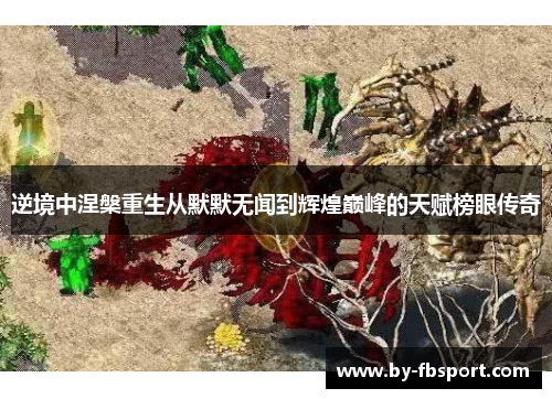 逆境中涅槃重生从默默无闻到辉煌巅峰的天赋榜眼传奇