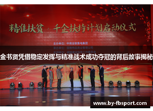 金书贤凭借稳定发挥与精准战术成功夺冠的背后故事揭秘 金书贤凭借稳定发挥与精准战术成功夺冠的背后故事揭秘