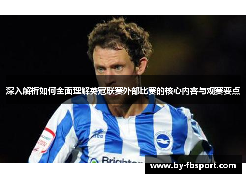 深入解析如何全面理解英冠联赛外部比赛的核心内容与观赛要点