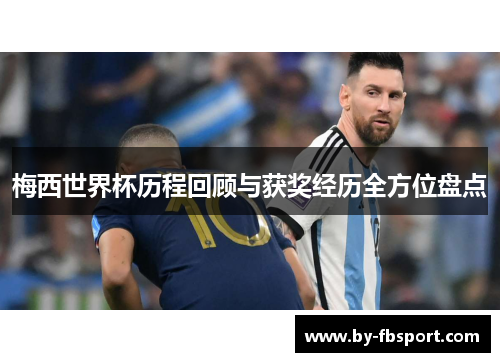梅西世界杯历程回顾与获奖经历全方位盘点 梅西世界杯历程回顾与获奖经历全方位盘点