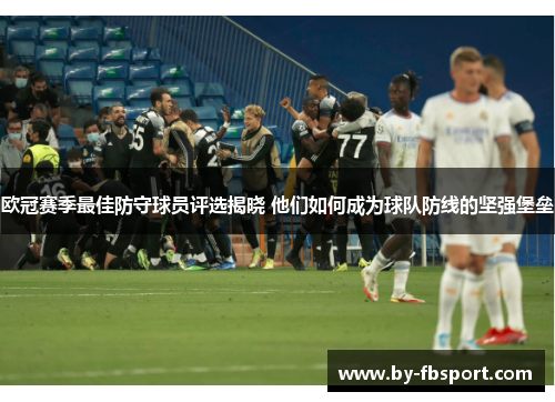 欧冠赛季最佳防守球员评选揭晓 他们如何成为球队防线的坚强堡垒 欧冠赛季最佳防守球员评选揭晓 他们如何成为球队防线的坚强堡垒
