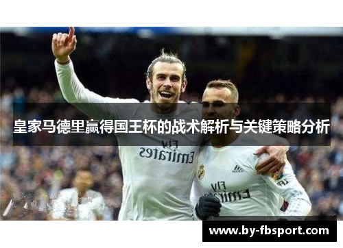 皇家马德里赢得国王杯的战术解析与关键策略分析