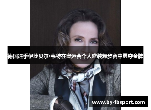 德国选手伊莎贝尔·韦特在奥运会个人盛装舞步赛中勇夺金牌