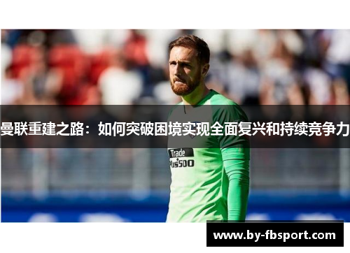 曼联重建之路：如何突破困境实现全面复兴和持续竞争力