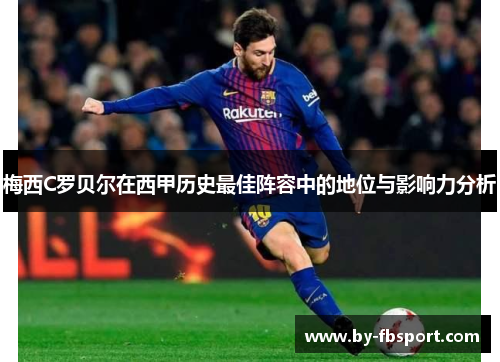 梅西C罗贝尔在西甲历史最佳阵容中的地位与影响力分析 梅西C罗贝尔在西甲历史最佳阵容中的地位与影响力分析