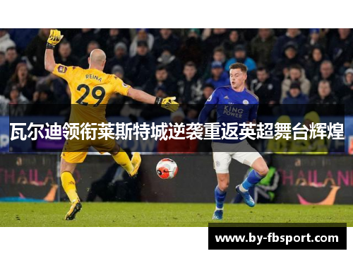 瓦尔迪领衔莱斯特城逆袭重返英超舞台辉煌