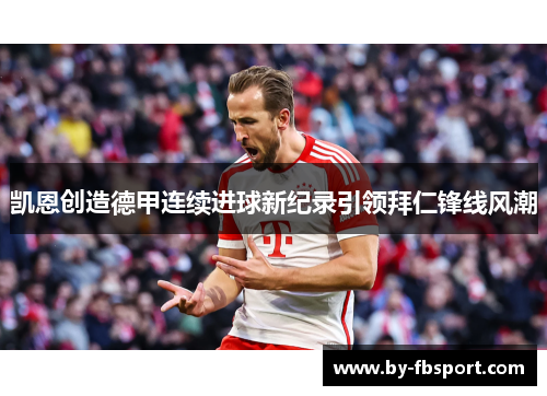 凯恩创造德甲连续进球新纪录引领拜仁锋线风潮