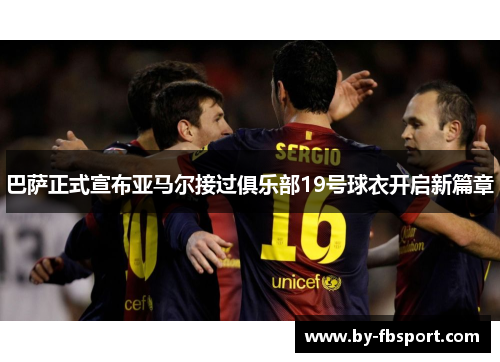 巴萨正式宣布亚马尔接过俱乐部19号球衣开启新篇章