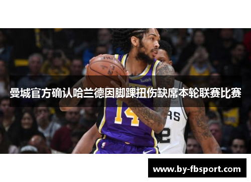曼城官方确认哈兰德因脚踝扭伤缺席本轮联赛比赛
